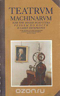 Театрум махинарум, или Три эпохи искусства резьбы по кости в Санкт-Петербурге. Каталог выставки