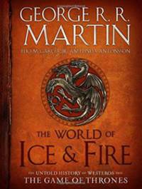The World of Ice & Fire. The Untold History of Westeros and the Game of Thrones