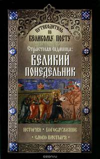 Путеводитель по Великому посту. Страстная седмица. Великий понедельник. История. Богослужение