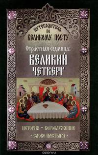 Путеводитель по Великому посту. Страстная седмица. Великий четверг. История. Богослужение