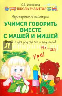 Игротерапия в логопедии. Учимся говорить вместе с Машей и Мишей. Пособие для педагогов и родителей