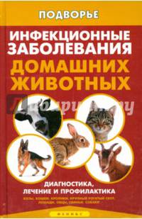 Инфекционные заболевания домашних животных. Диагностика, лечение и профилактика. Козы, кошки, кролики, крупный рогатый скот, лошади, овцы, свиньи, собаки