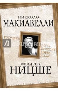 Никколо Макиавелли. Государь. Фридрих Ницше. По ту сторону добра и зла