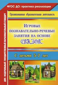 Игровые познавательно-речевые занятия на основе сказок с детьми 5-7 лет. (ФГОС ДО).