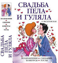 Свадьба пела и гуляла. Поздравления. Сценарии. Конкурсы. Тосты