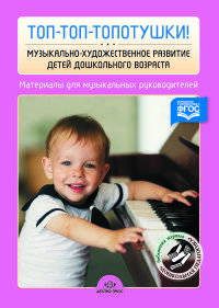 Топ-топ-топотушки! Музыкально-художественное развитие детей дошкольного возраста. Материалы для музыкальных руководителей ДОУ. ФГОС