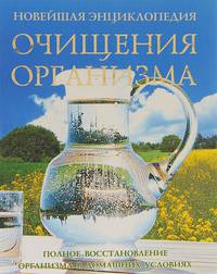 Новейшая энциклопедия очищения организма. Полное восстановление организма в домашних условиях