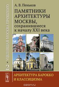 Уцелевшая Москва прошлого. Памятники архитектуры Москвы, сохранившиеся к началу XXI века. Архитектура барокко и классицизма. Книга 2