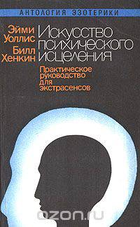 Эйми Уоллис, Билл Хенкин. Искусство психического исцеления. Практическое руководство для экстрасенсов. С. Кернейц. Йога для запада