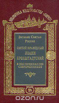 Великие Святые России. Святой праведный Иоанн Кронштадтский в воспоминаниях современников