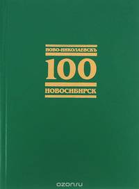 Ново-Николаевск - Новосибирск. 100. Хроника в фотографиях / Novo-Nikolayevsk - Novosibirsk:100: Chronicle in Photographs