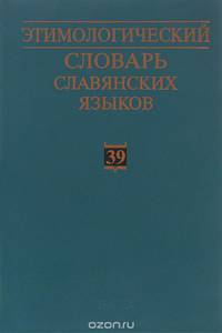Этимологический словарь славянских языков. Праславянский лексический фонд. Выпуск 39