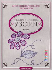 Моя энциклопедия вышивки. Традиционные узоры