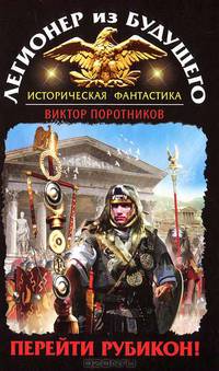 Легионер из будущего. Перейти Рубикон!