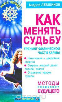 Как менять судьбу. Тренинг физической части кармы. Книга первая