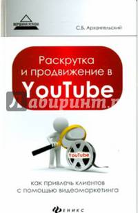 Раскрутка и продвижение в YouTube. Как привлечь клиентов с помощью видеомаркетинга