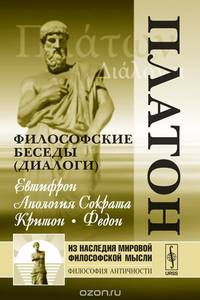 Философские беседы (диалоги). Евтифрон. Апология Сократа. Критон. Федон