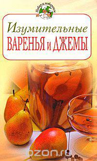 Изумительные варенья и джемы