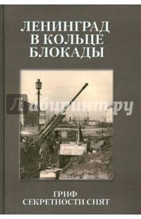 Ленинград в кольце блокады. Гриф секретности снят. Сборник документов
