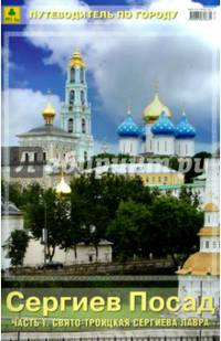Сергиев Посад. Часть 1. Свято-Троицкая Сергиева Лавра. Путеводитель