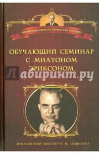 Обучающий семинар с Милтоном Г. Эриксоном. Уроки гипноза