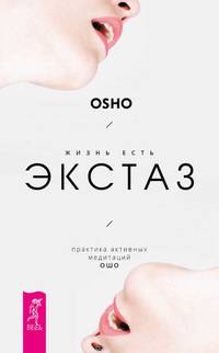 Жизнь есть экстаз: практика активных медитаций Ошо (2822)