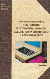 Информационные технологии в документационном обеспечении управления и архивном деле. Учебник