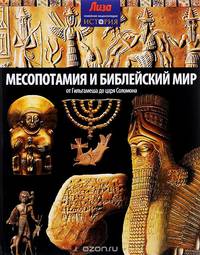 Месопотамия и Библейский мир. От Гильгамеша до царя Соломона