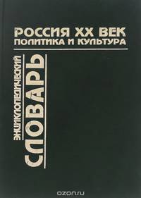 Россия. ХХ век. Политика и культура. Энциклопедический словарь