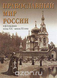 Православный мир России в фотографиях XIX - начала XX века