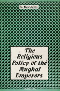 The Religious Policy of the Mughal Emperors