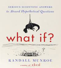 What If? Serious Scientific Answers to Absurd Hypothetical Questions
