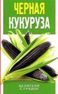 Черная кукуруза. Целители с грядок