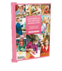 Детский сад по системе Монтессори. Образовательная среда для детей раннего и дошкольного возраста. Методическое пособие