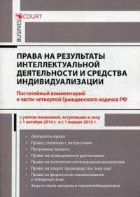Права на результаты интеллектуальной деятельности и средства индивидуализации. Комментарий к части четвертой Гражданского кодекса РФ (постатейный). С учетом изменений, вступивших в силу с 01.10.2014 года и с 01.01.2015 года