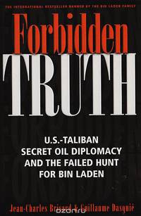 Forbidden truth. U.S.-Taliban, secret oil diplomacy and the faild hunt for Bin Laden