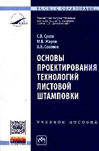 Основы проектирования технологий листовой штамповки: Учебное пособие / С.В. Сухов, М.В. Жаров, А.В. Соколов. - (Высшее образование: Бакалавриат).