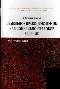Земельное правоотношение как социально-правовое явление: Монография / Е.А. Галиновская. - (ИЗиСП).
