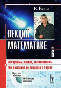 Лекции по математике. Том 6. Алгоритмы, логика, вычислимость. От Диофанта до Тьюринга и Гёделя. Учебное пособие