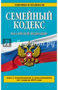 Семейный кодекс Российской Федерации. Текст с изменениями и дополнениями на 1 апреля 2015 года