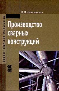 Производство сварных конструкций: Учебник. - (Профессиональное образование).