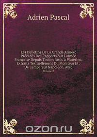 Les Bulletins De La Grande Armee: Precedes Des Rapports Sur L