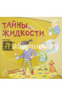 Тайны жидкости. Простые и наглядные опыты для детей и взрослых