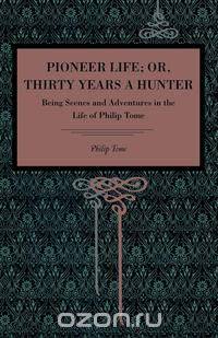 Pioneer Life; or, Thirty Years a Hunter