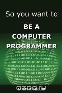 So You Want to Be a Computer Programmer