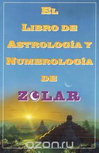 El Libro de Astrologoa y Numerologoa de Zolar (Zolar