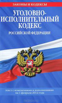 Уголовно-исполнительный кодекс Российской Федерации. Текст с изменениями и дополнениями на 1 февраля 2012 года