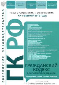 Гражданский кодекс Российской Федерации. Текст с изменениями и дополнениями на 1 февраля 2012 года