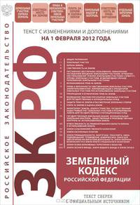 Земельный кодекс Российской Федерации : текст с изм. и доп. на 1 февраля 2012 г.