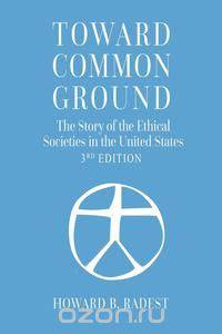 Toward Common Ground - The Story of the Ethical Societies in the United States